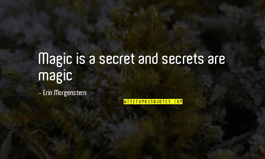 God Finding Love Quotes By Erin Morgenstern: Magic is a secret and secrets are magic