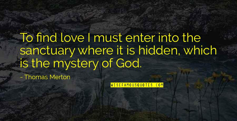 God Finding Love Quotes By Thomas Merton: To find love I must enter into the