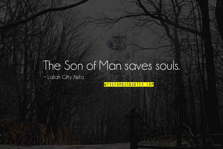 God Finest Quotes By Lailah Gifty Akita: The Son of Man saves souls.