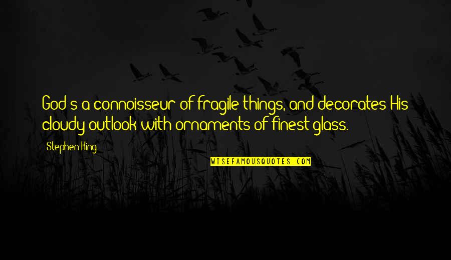 God Finest Quotes By Stephen King: God's a connoisseur of fragile things, and decorates