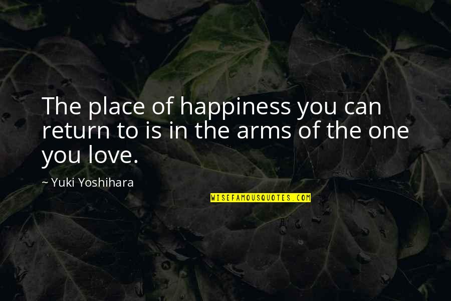 God First Before Anything Else Quotes By Yuki Yoshihara: The place of happiness you can return to