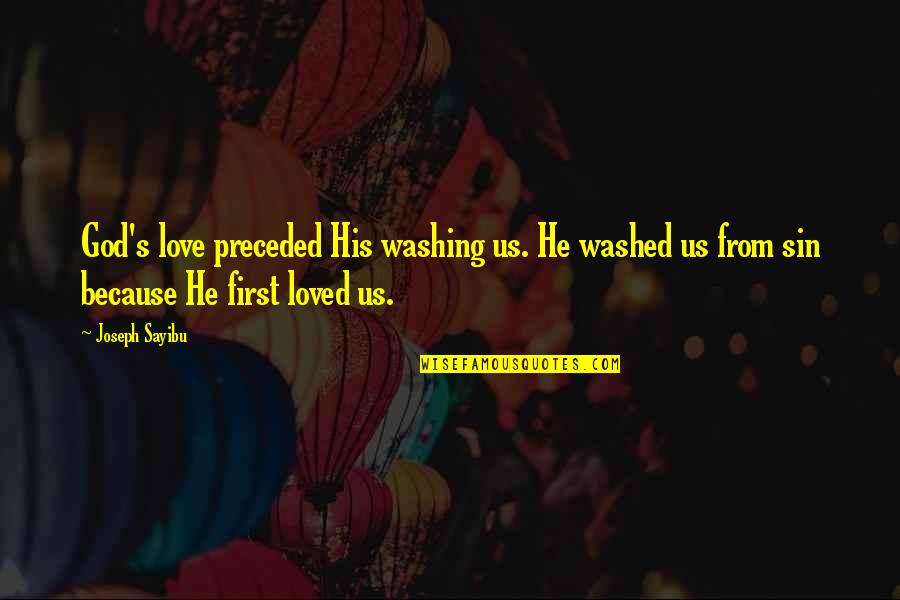 God First Loved Us Quotes By Joseph Sayibu: God's love preceded His washing us. He washed God First Loved Us Quotes By Joseph Sayibu: God's love preceded His washing us. He washed