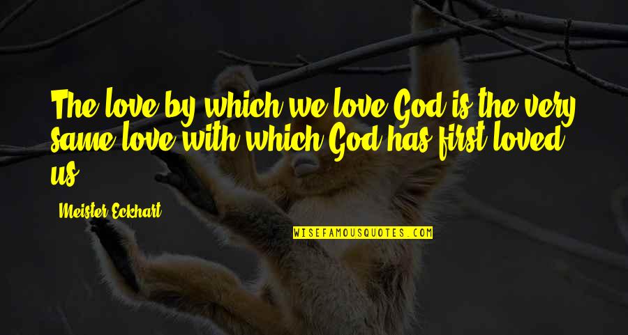 God First Loved Us Quotes By Meister Eckhart: The love by which we love God is God First Loved Us Quotes By Meister Eckhart: The love by which we love God is