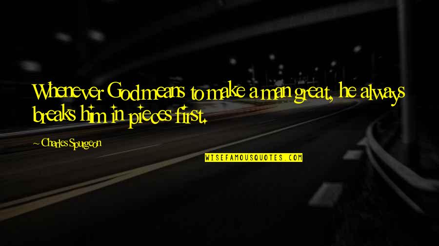 God First Quotes By Charles Spurgeon: Whenever God means to make a man great,