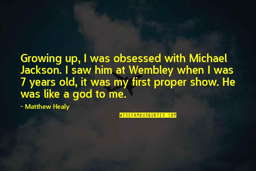 God First Quotes By Matthew Healy: Growing up, I was obsessed with Michael Jackson. God First Quotes By Matthew Healy: Growing up, I was obsessed with Michael Jackson.