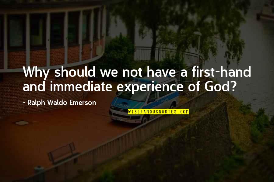 God First Quotes By Ralph Waldo Emerson: Why should we not have a first-hand and God First Quotes By Ralph Waldo Emerson: Why should we not have a first-hand and