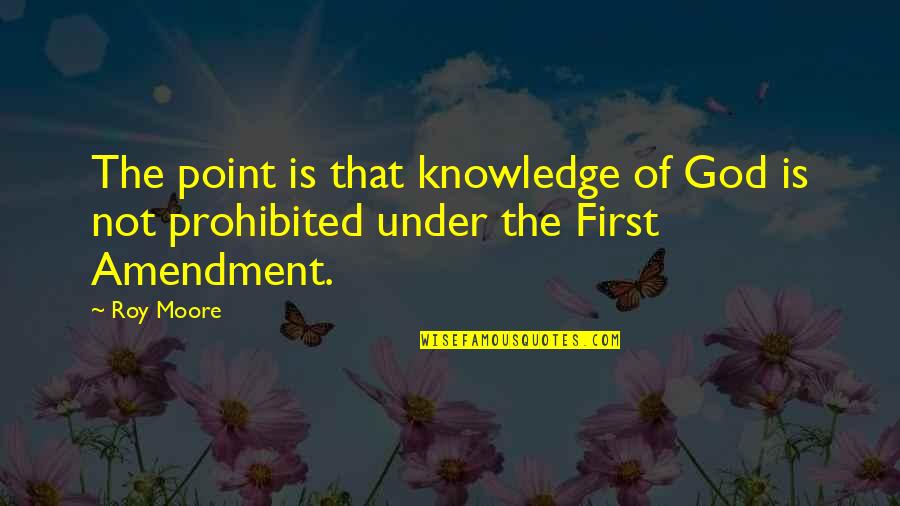God First Quotes By Roy Moore: The point is that knowledge of God is