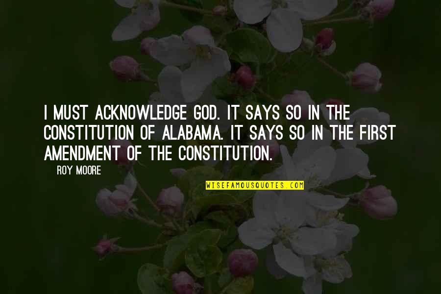 God First Quotes By Roy Moore: I must acknowledge God. It says so in God First Quotes By Roy Moore: I must acknowledge God. It says so in