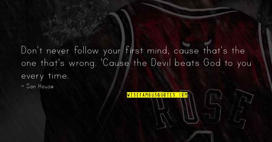 God First Quotes By Son House: Don't never follow your first mind, cause that's God First Quotes By Son House: Don't never follow your first mind, cause that's