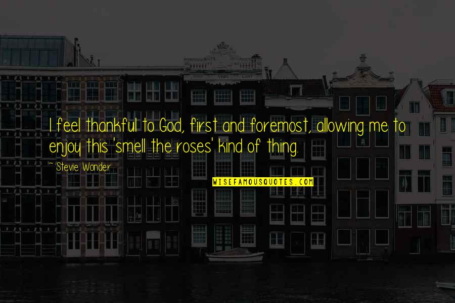 God First Quotes By Stevie Wonder: I feel thankful to God, first and foremost, God First Quotes By Stevie Wonder: I feel thankful to God, first and foremost,
