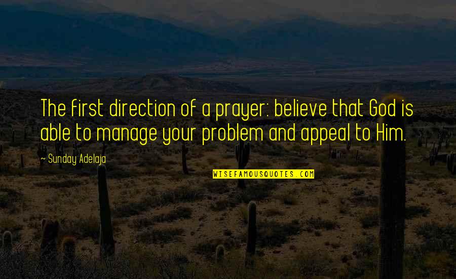 God First Quotes By Sunday Adelaja: The first direction of a prayer: believe that God First Quotes By Sunday Adelaja: The first direction of a prayer: believe that