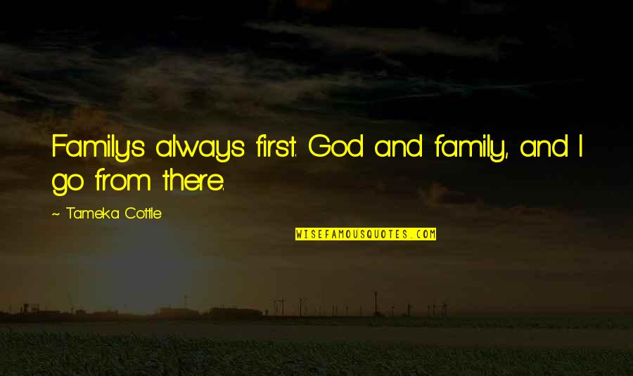 God First Quotes By Tameka Cottle: Family's always first. God and family, and I God First Quotes By Tameka Cottle: Family's always first. God and family, and I