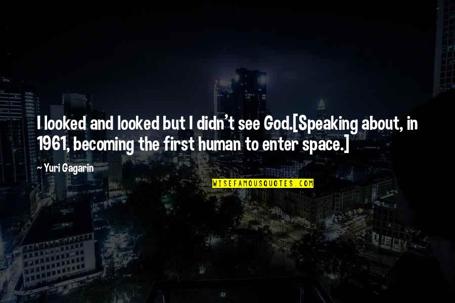 God First Quotes By Yuri Gagarin: I looked and looked but I didn't see God First Quotes By Yuri Gagarin: I looked and looked but I didn't see
