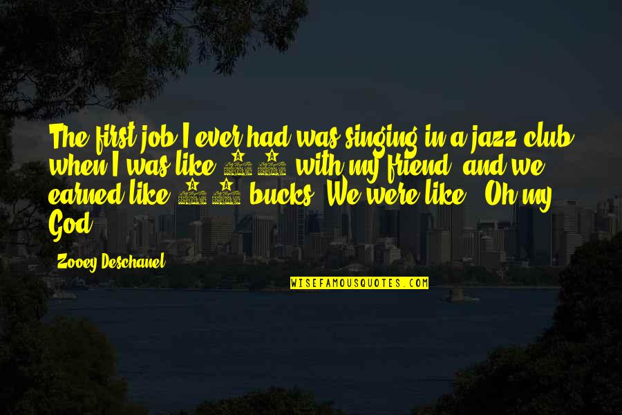 God First Quotes By Zooey Deschanel: The first job I ever had was singing God First Quotes By Zooey Deschanel: The first job I ever had was singing
