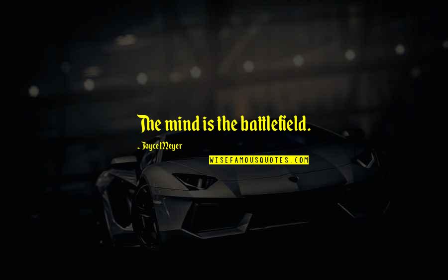 God Folk Quotes By Joyce Meyer: The mind is the battlefield.