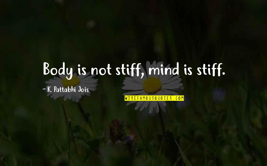 God Followers Quotes By K. Pattabhi Jois: Body is not stiff, mind is stiff.