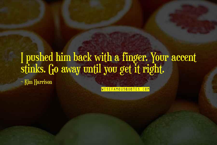 God Followers Quotes By Kim Harrison: I pushed him back with a finger. Your
