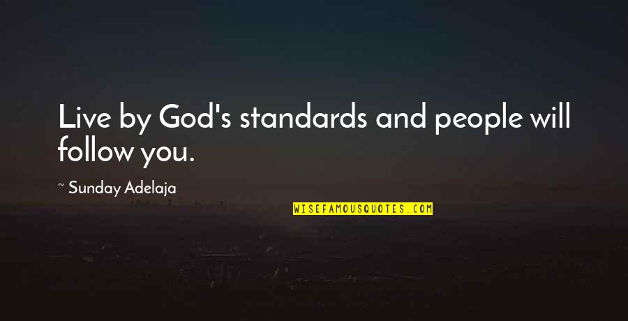 God Followers Quotes By Sunday Adelaja: Live by God's standards and people will follow