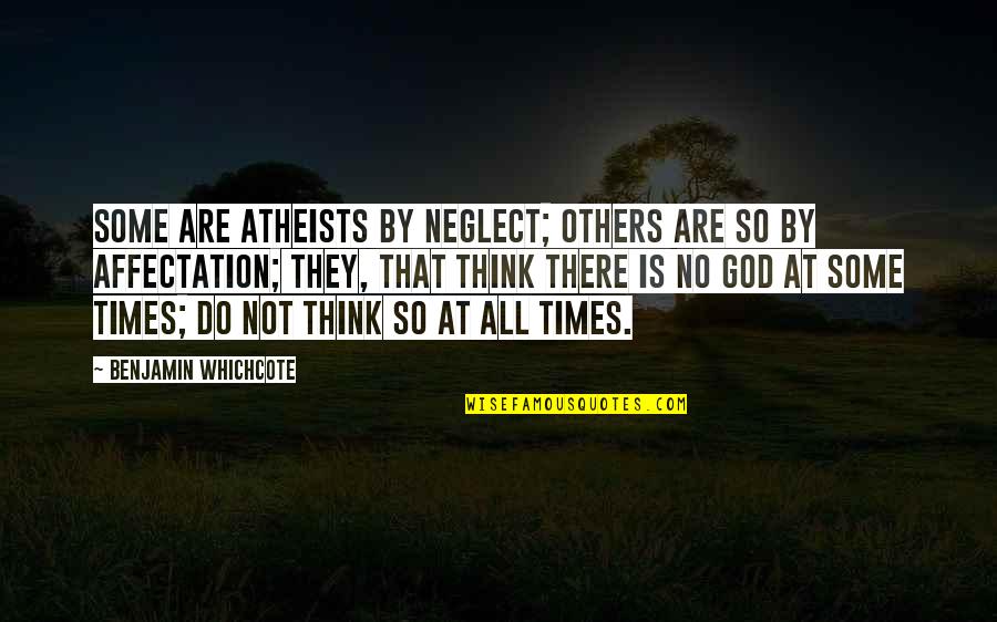 God For Atheist Quotes By Benjamin Whichcote: Some are Atheists by Neglect; others are so