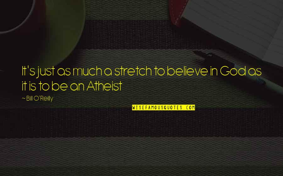 God For Atheist Quotes By Bill O'Reilly: It's just as much a stretch to believe