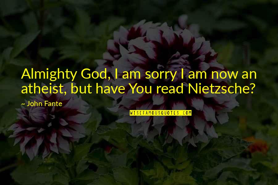 God For Atheist Quotes By John Fante: Almighty God, I am sorry I am now