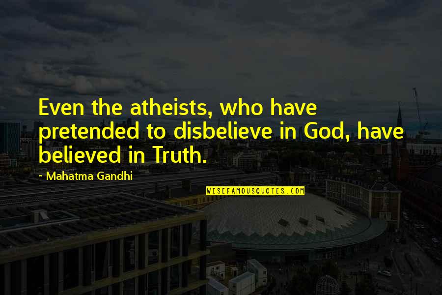 God For Atheist Quotes By Mahatma Gandhi: Even the atheists, who have pretended to disbelieve