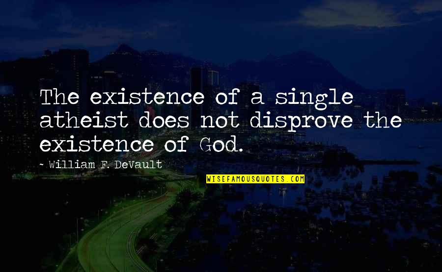God For Atheist Quotes By William F. DeVault: The existence of a single atheist does not