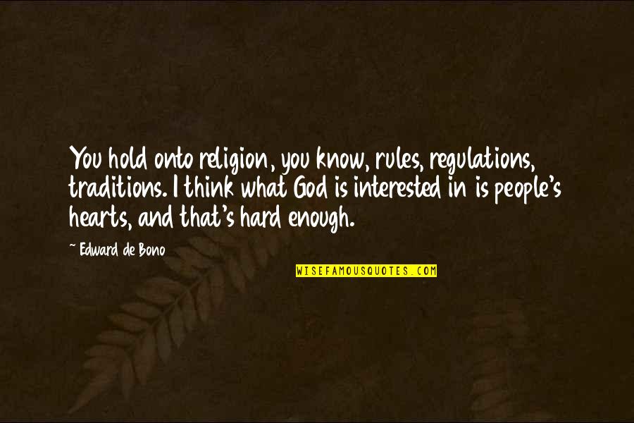 God For Hard Times Quotes By Edward De Bono: You hold onto religion, you know, rules, regulations,