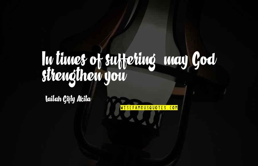 God For Hard Times Quotes By Lailah Gifty Akita: In times of suffering, may God strengthen you.