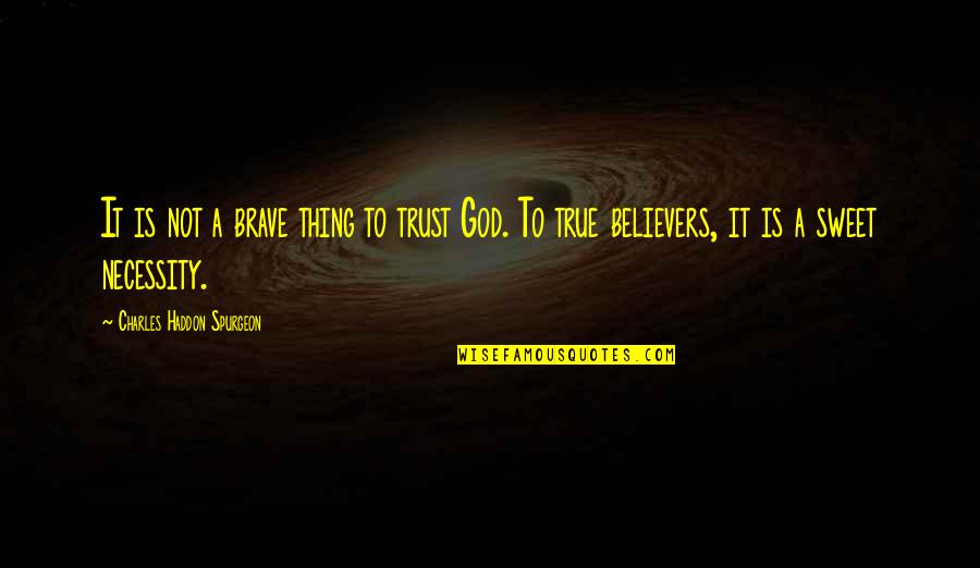 God For Non Believers Quotes By Charles Haddon Spurgeon: It is not a brave thing to trust