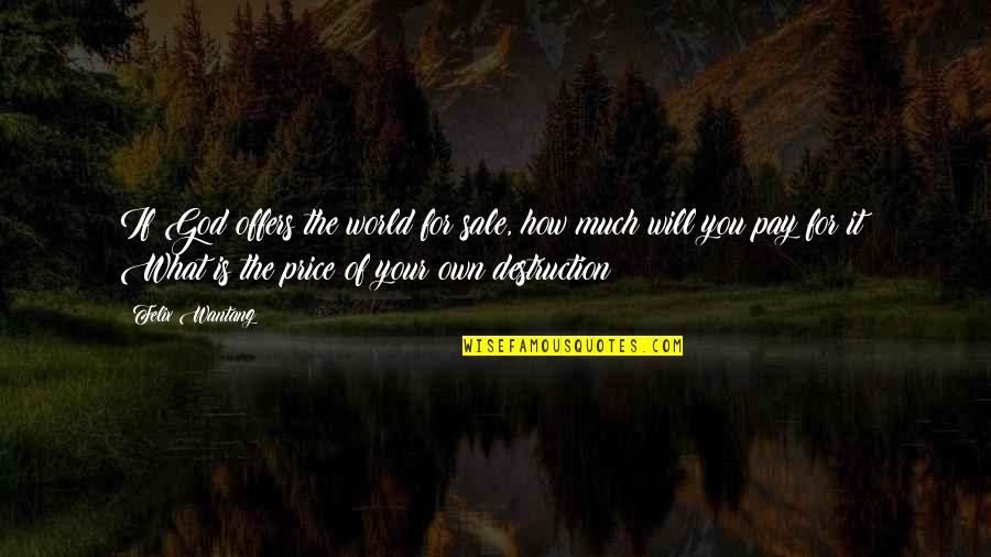 God For Sale Quotes By Felix Wantang: If God offers the world for sale, how