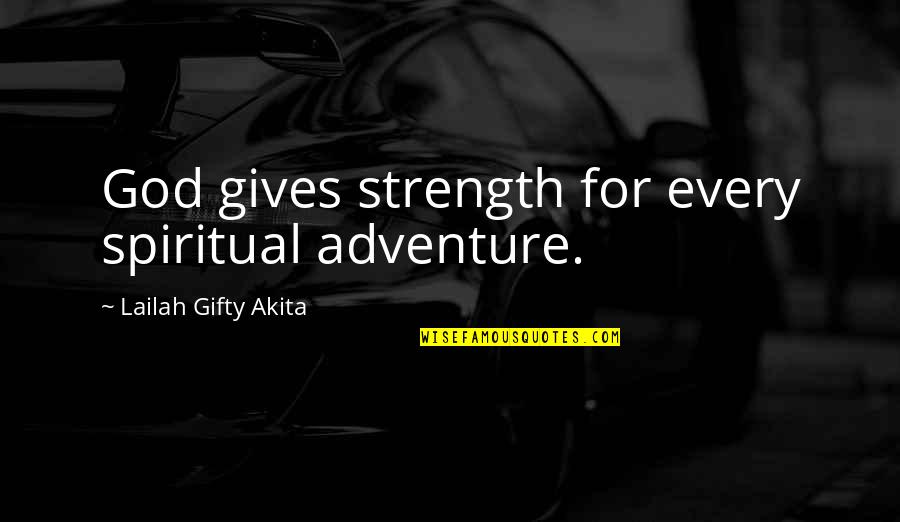 God For Strength Quotes By Lailah Gifty Akita: God gives strength for every spiritual adventure.