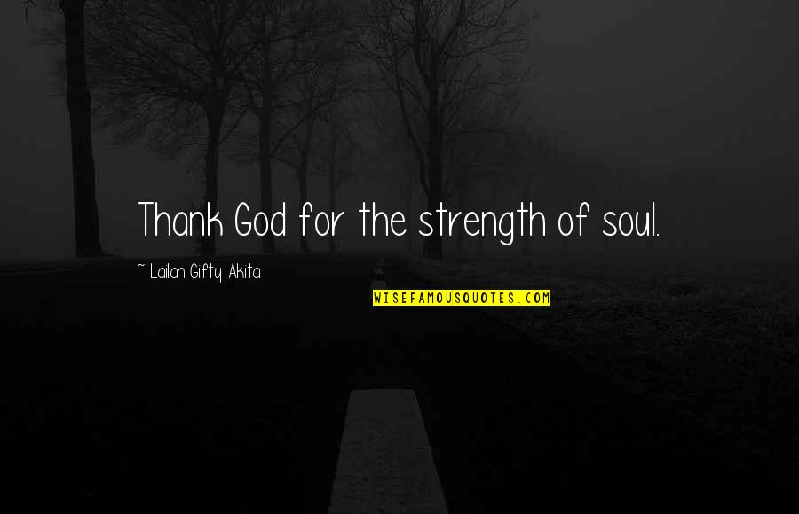 God For Strength Quotes By Lailah Gifty Akita: Thank God for the strength of soul.