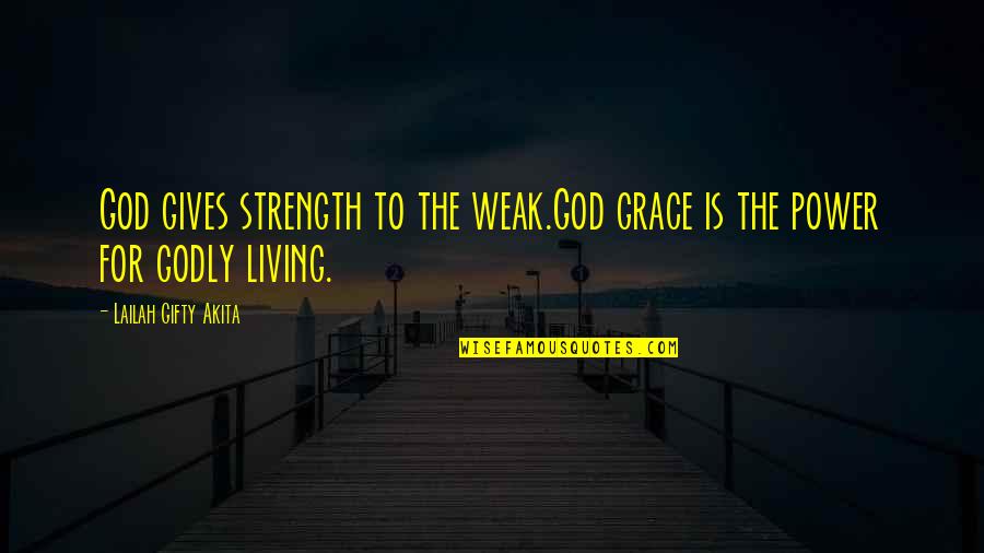 God For Strength Quotes By Lailah Gifty Akita: God gives strength to the weak.God grace is