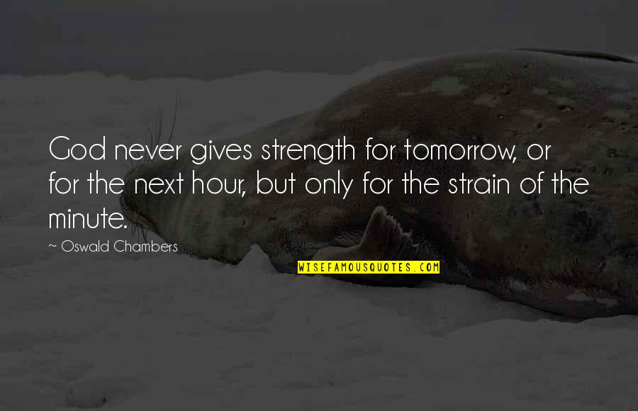 God For Strength Quotes By Oswald Chambers: God never gives strength for tomorrow, or for