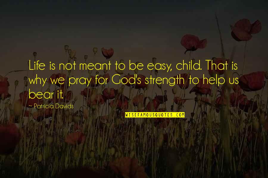 God For Strength Quotes By Patricia Davids: Life is not meant to be easy, child.