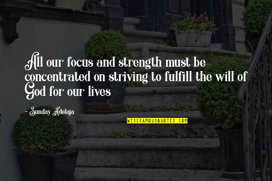 God For Strength Quotes By Sunday Adelaja: All our focus and strength must be concentrated