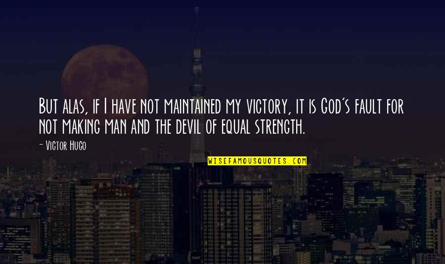 God For Strength Quotes By Victor Hugo: But alas, if I have not maintained my