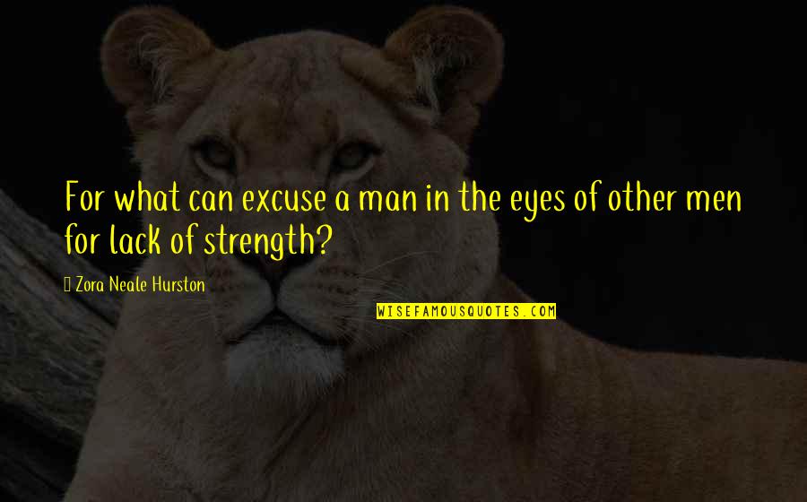 God For Strength Quotes By Zora Neale Hurston: For what can excuse a man in the