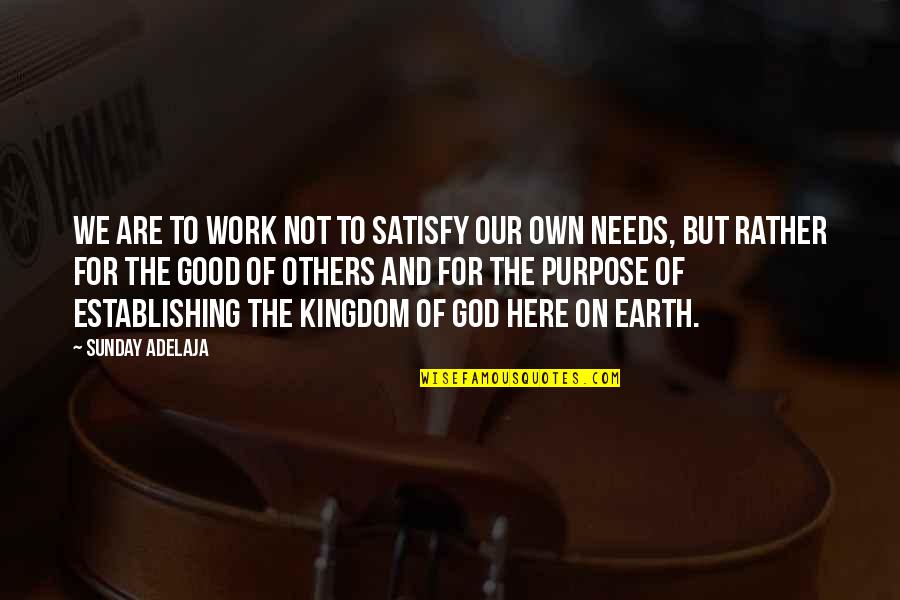 God For Sunday Quotes By Sunday Adelaja: We are to work not to satisfy our God For Sunday Quotes By Sunday Adelaja: We are to work not to satisfy our