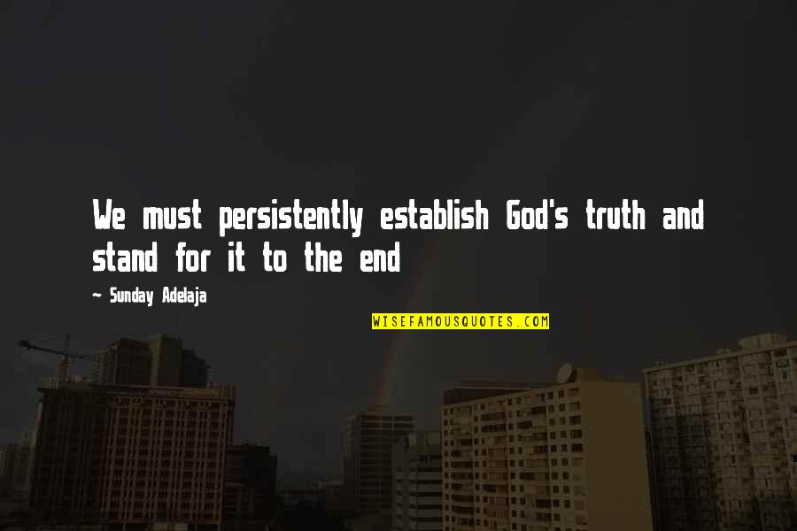 God For Sunday Quotes By Sunday Adelaja: We must persistently establish God's truth and stand