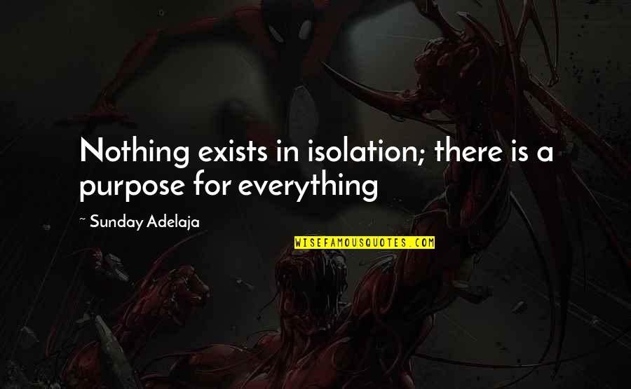 God For Sunday Quotes By Sunday Adelaja: Nothing exists in isolation; there is a purpose God For Sunday Quotes By Sunday Adelaja: Nothing exists in isolation; there is a purpose