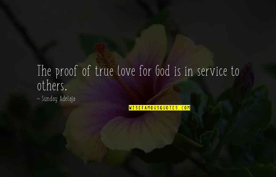 God For Sunday Quotes By Sunday Adelaja: The proof of true love for God is God For Sunday Quotes By Sunday Adelaja: The proof of true love for God is