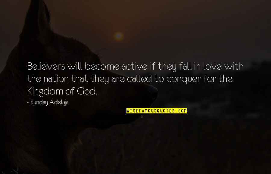 God For Sunday Quotes By Sunday Adelaja: Believers will become active if they fall in God For Sunday Quotes By Sunday Adelaja: Believers will become active if they fall in