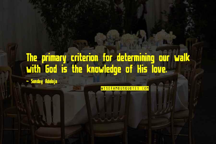 God For Sunday Quotes By Sunday Adelaja: The primary criterion for determining our walk with God For Sunday Quotes By Sunday Adelaja: The primary criterion for determining our walk with