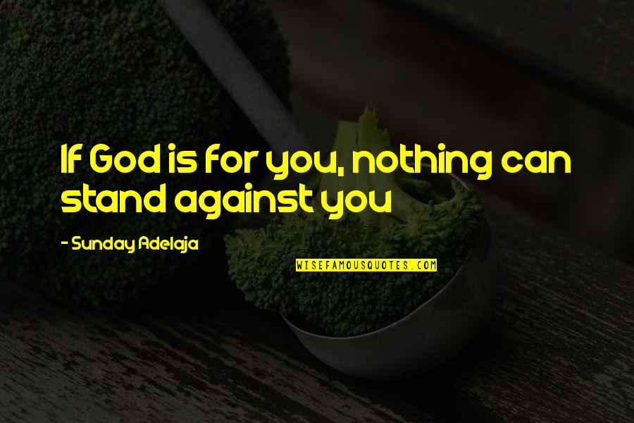 God For Sunday Quotes By Sunday Adelaja: If God is for you, nothing can stand God For Sunday Quotes By Sunday Adelaja: If God is for you, nothing can stand