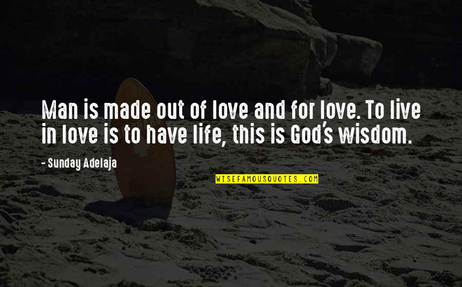 God For Sunday Quotes By Sunday Adelaja: Man is made out of love and for God For Sunday Quotes By Sunday Adelaja: Man is made out of love and for