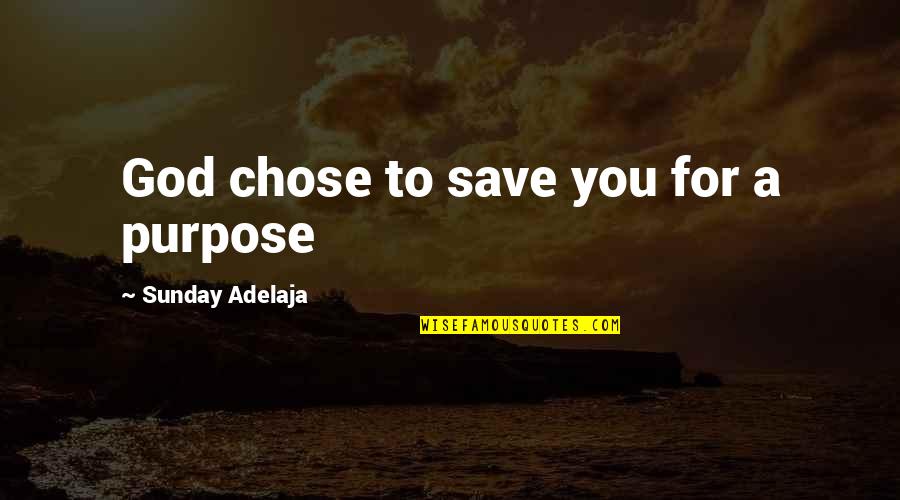 God For Sunday Quotes By Sunday Adelaja: God chose to save you for a purpose God For Sunday Quotes By Sunday Adelaja: God chose to save you for a purpose