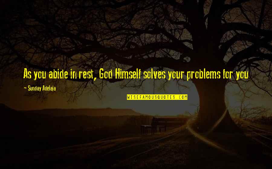 God For Sunday Quotes By Sunday Adelaja: As you abide in rest, God Himself solves God For Sunday Quotes By Sunday Adelaja: As you abide in rest, God Himself solves