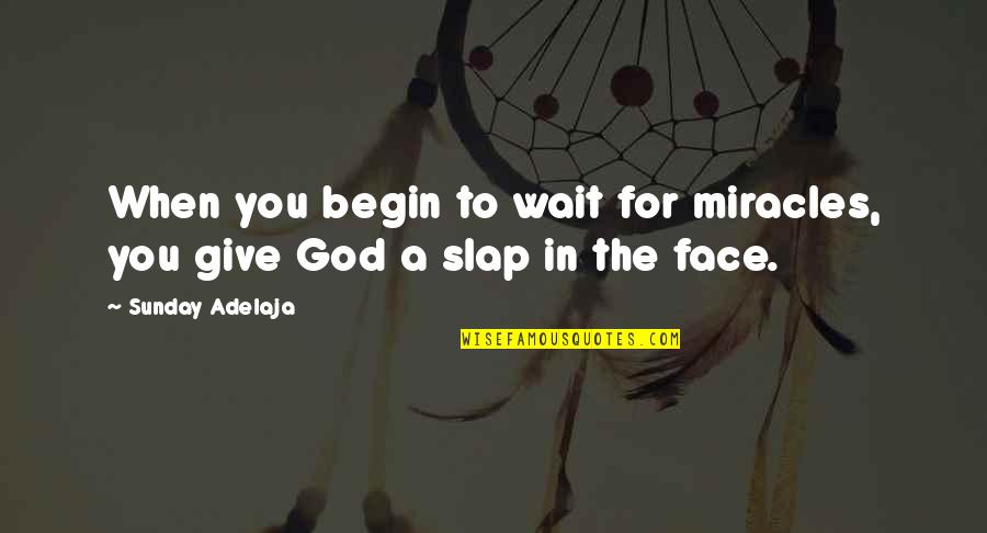 God For Sunday Quotes By Sunday Adelaja: When you begin to wait for miracles, you